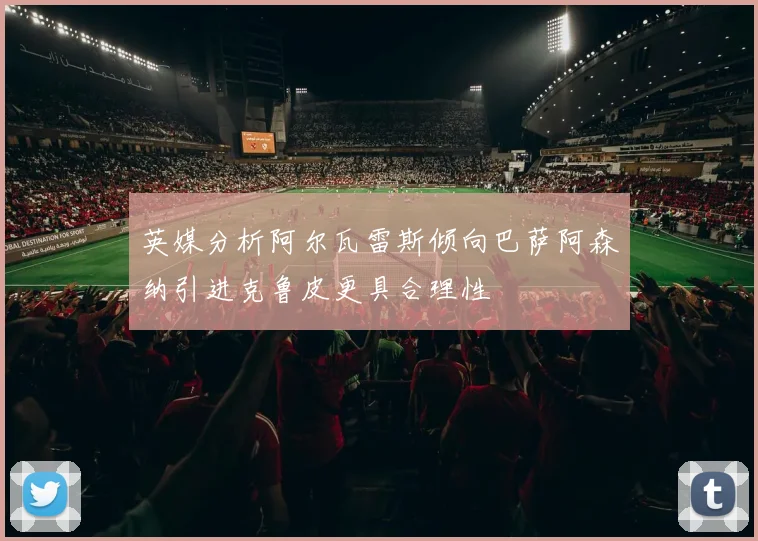 英媒分析阿尔瓦雷斯倾向巴萨阿森纳引进克鲁皮更具合理性