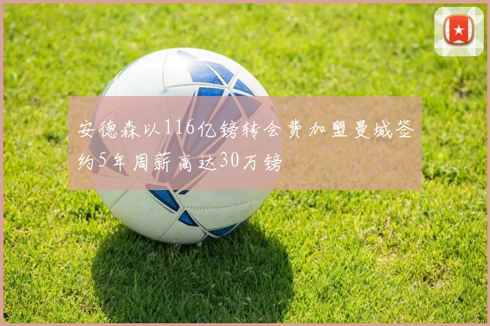 安德森以116亿镑转会费加盟曼城签约5年周薪高达30万镑